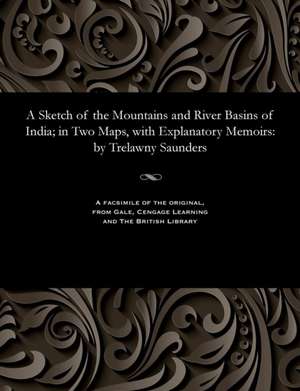 A Sketch of the Mountains and River Basins of India; In Two Maps, with Explanatory Memoirs de Saunders, Trelawny