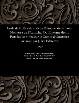 Code de La Morale Et de La Politique, de La Jeune Noblesse de L'Autriche de Count Oxenstierna, Gabriel