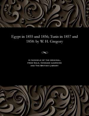 Egypt in 1855 and 1856; Tunis in 1857 and 1858 de Gregory, William Henry K. C. M. G.