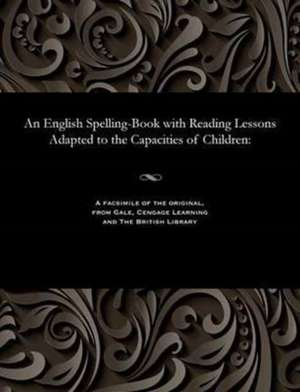 An English Spelling-Book with Reading Lessons Adapted to the Capacities of Children de Lindley Murray