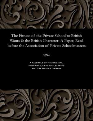 The Fitness of the Private School to British Wants & the British Character de Wyles, Thomas