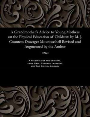 A Grandmother's Advice to Young Mothers on the Physical Education of Children de Moore, Margaret Jane Countess of Mountc