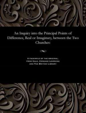 An Inquiry Into the Principal Points of Difference, Real or Imaginary, Between the Two Churches de Croly, David O.