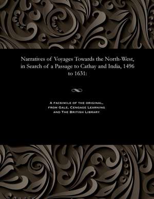 Narratives of Voyages Towards the North-West, in Search of a Passage to Cathay and India, 1496 to 1631 de Thomas Rundall