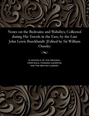 Notes on the Bedouins and Wahabys, Collected During His Travels in the East, by the Late John Lewis Burckhardt de Ouseley, William Sir