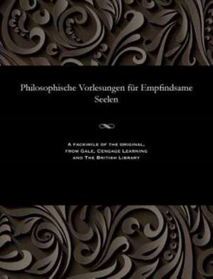 Philosophische Vorlesungen Fur Empfindsame Seelen de Various