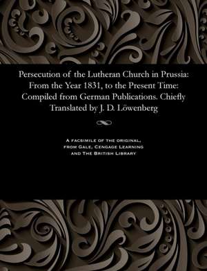 Persecution of the Lutheran Church in Prussia de Loewenberg, J. D.