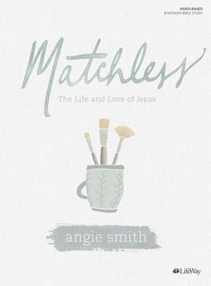 Matchless - Bible Study Book de Angie Smith