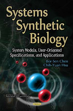 Systems Synthetic Biology: System Models, User-Oriented Specifications, & Applications de Bor-Sen Chen