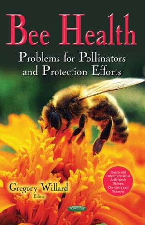 Bee Health: Problems for Pollinators & Protection Efforts de Gregory Willard