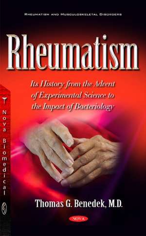 Rheumatism: Its History from the Advent of Experimental Science to the Impact of Bacteriology de Thomas G Benedek