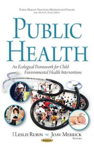 Public Health: An Ecological Framework for Child Environmental Health Interventions de I Leslie Rubin MD