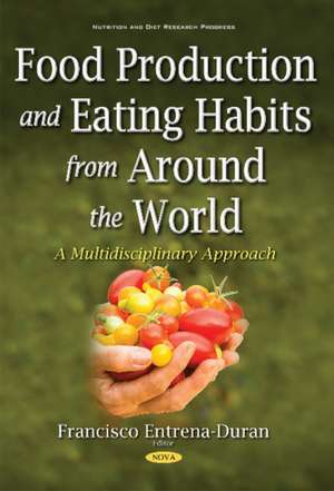 Food Production & Eating Habits from Around the World: A Multidisciplinary Approach de Francisco Entrena-Duran