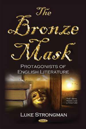 Bronze Mask: Protagonists of English Literature de Luke Strongman