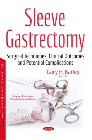 Sleeve Gastrectomy: Surgical Techniques, Clinical Outcomes & Potential Complications de Gary H Bailey