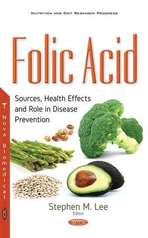 Folic Acid: Sources, Health Effects & Role in Disease Prevention de Stephen M Lee