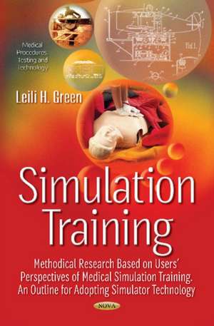 Simulation Training -- Methodical Research Based on Users Perspectives of Medical Simulation Training: An Outline for Adopting Simulator Technology de Leili H Green