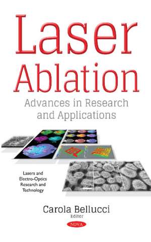 Laser Ablation: Advances in Research & Applications de Carola Bellucci