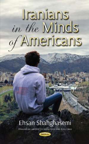 Iranians in the Minds of Americans de Ehsan Shahghasemi