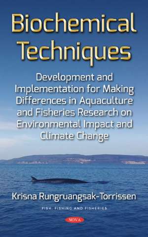 Biochemical Techniques Development and Implementation for Making Differences in Aquaculture and Fisheries Research on Environmental Impact and Climate Change de Krisna Rungruangsak-Torrissen