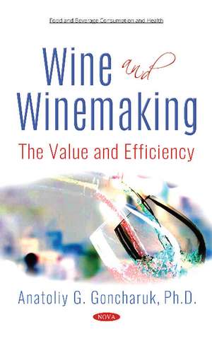 Wine and Winemaking: The Value and Efficiency de Anatoliy G Goncharuk Ph.D.