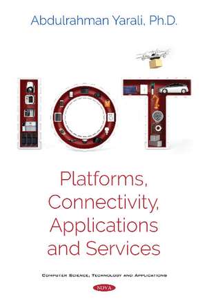 IoT: Platforms, Connectivity, Applications and Services de Abdulrahman Yarali