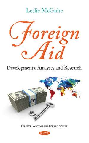 Foreign Aid: Developments, Analyses and Research de Leslie McGuire