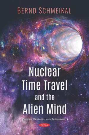 Schmeikal, A: Nuclear Time Travel and The Alien Mind de Anton Bernd Schmeikal