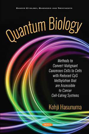 Quantum Biology: Methods to Cure Malignant Cancerous Cells into Cells with Reduced CpG Methylation Accessible to Eating Cell Systems de Kohji Hasunuma