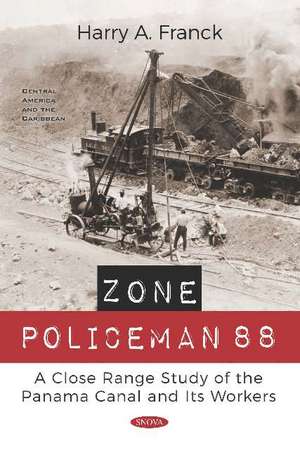 Zone Policeman 88: A Close Range Study of the Panama Canal and Its Workers de Harry A Franck