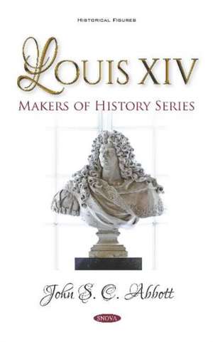 Louis XIV. Makers of History Series de John S. C. Abbott