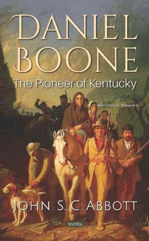 Daniel Boone: The Pioneer of Kentucky de John S. C. Abbott