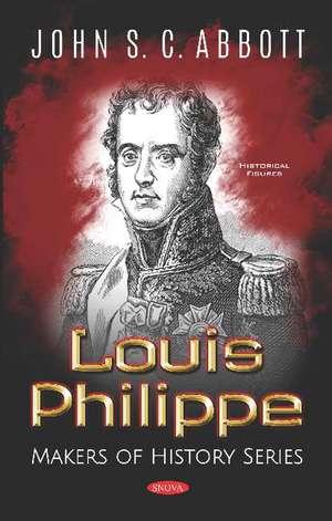 Louis Philippe: Makers of History Series de John S. C. Abbott