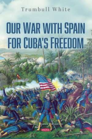 White, T: Our War with Spain for Cuba's Freedom de Trumbull White