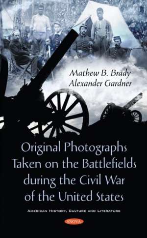 Original Photographs Taken on the Battlefields during the Civil War of the United States de Mathew B. Brady