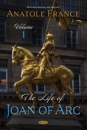 France, A: The Life of Joan of Arc. Volume 1