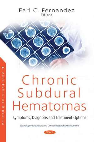 Chronic Subdural Hematomas: Symptoms, Diagnosis and Treatment Options de Earl C. Fernandez