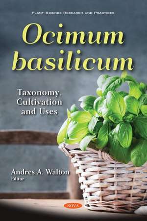 Ocimum basilicum: Taxonomy, Cultivation and Uses de Andres A. Walton