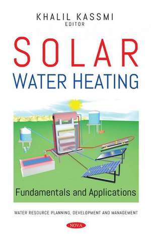 Solar Water Heating: Fundamentals and Applications de Khalil Kassimi