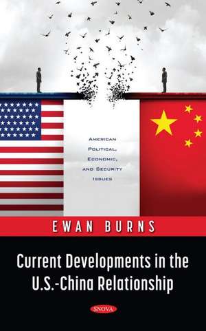 Current Developments in the U.S.-China Relationship de Ewan Burns