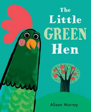 The Little Green Hen de Alison Murray