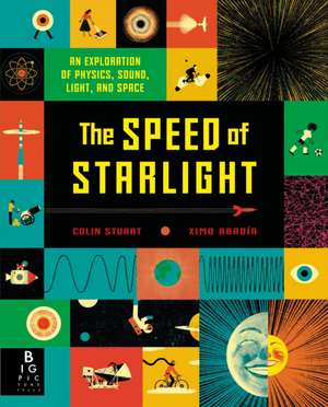 The Speed of Starlight: An Exploration of Physics, Sound, Light, and Space de Colin Stuart