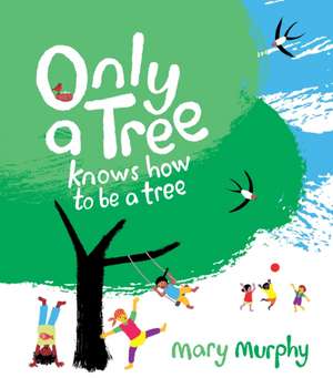 Only a Tree Knows How to Be a Tree de Mary Murphy