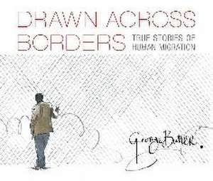 Drawn Across Borders: True Stories of Human Migration de George Butler