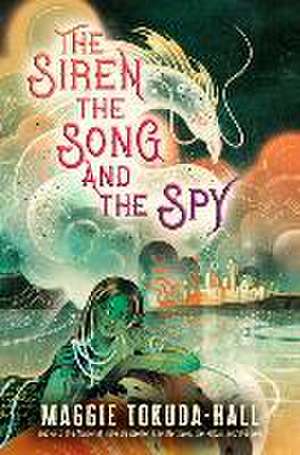 The Siren, the Song, and the Spy de Maggie Tokuda-Hall