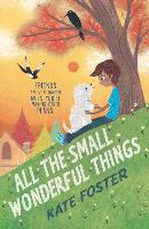 All the Small Wonderful Things de Kate Foster