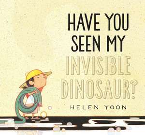 Have You Seen My Invisible Dinosaur? de Helen Yoon