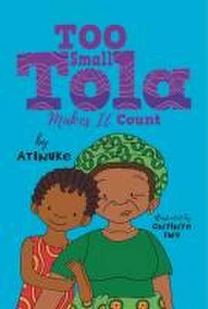 Too Small Tola Makes It Count de Atinuke