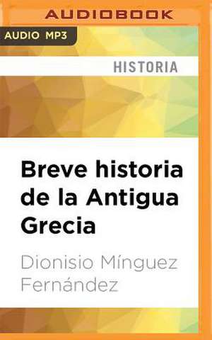 Breve Historia de la Antigua Grecia de Dionisio Minguez Fernandez