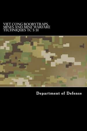 Viet Cong Boobytraps, Mines and Mine Warfare Techniques Tc 5-31 de Department of Defense